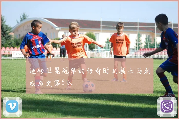 逆转卫冕冠军的传奇时刻骑士马刺成历史第5队