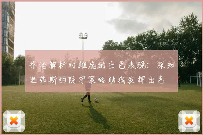 乔治解析对雄鹿的出色表现：深知里弗斯的防守策略助我发挥出色