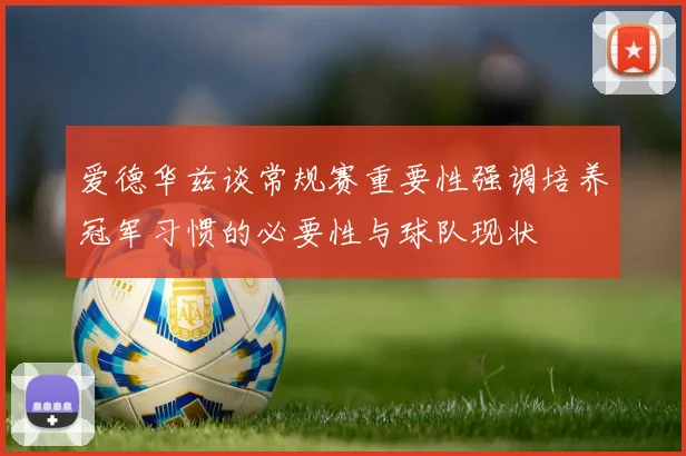 爱德华兹谈常规赛重要性强调培养冠军习惯的必要性与球队现状